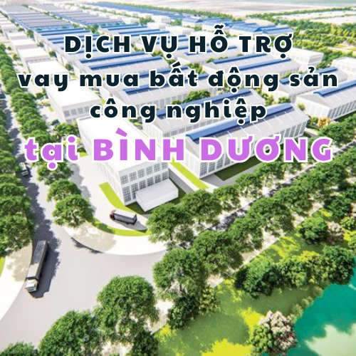 Dịch vụ hỗ trợ vay mua bất động sản công nghiệp tại Bình Dương